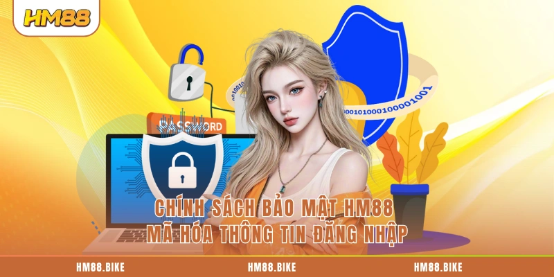 Chính Sách Bảo Mật HM88 Chính sách bảo mật HM88 mã hóa thông tin đăng nhập