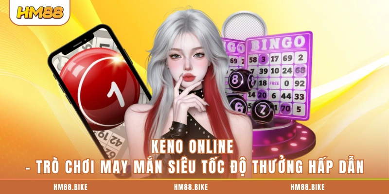 Keno Online – Trò Chơi May Mắn Siêu Tốc Độ Thưởng Hấp Dẫn Keno Online