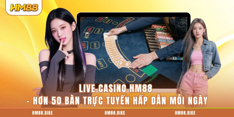Live Casino HM88 - Hơn 50 Bàn Trực Tuyến Hấp Dẫn Mỗi Ngày Live Casino HM88