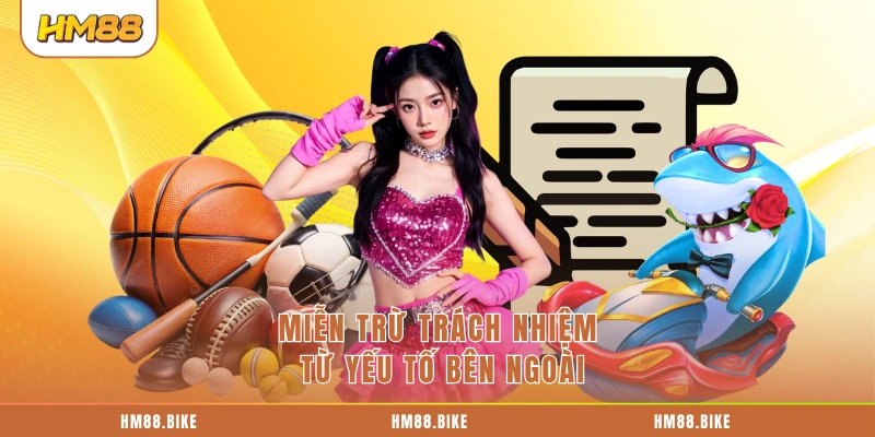 Miễn Trừ Trách Nhiệm HM88 Miễn trừ trách nhiệm từ yếu tố bên ngoài