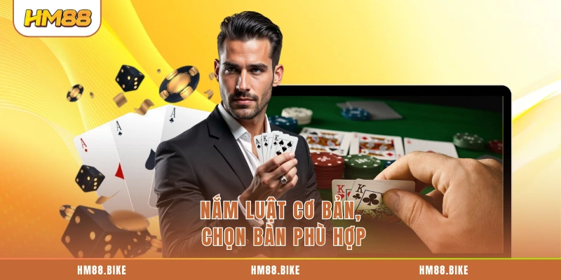 Nắm luật cơ bản, chọn bàn phù hợp