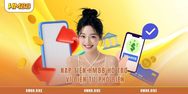 Nạp Tiền HM88 Nạp tiền HM88 hỗ trợ ví điện tử phổ biến