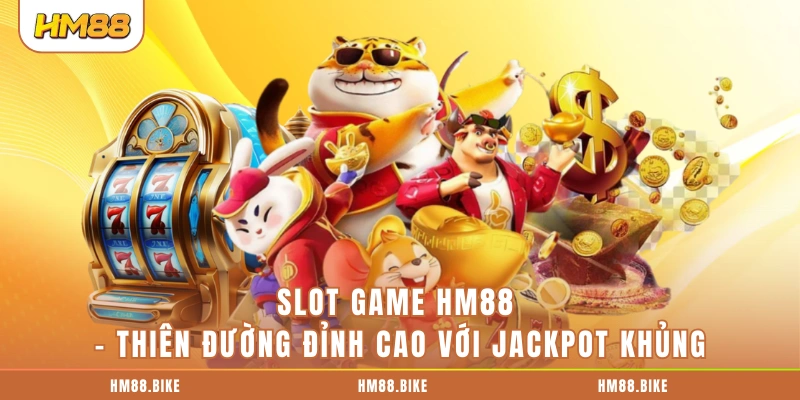 Slot Game HM88 – Thiên Đường Đỉnh Cao Với Jackpot Khủng Slot Game HM88